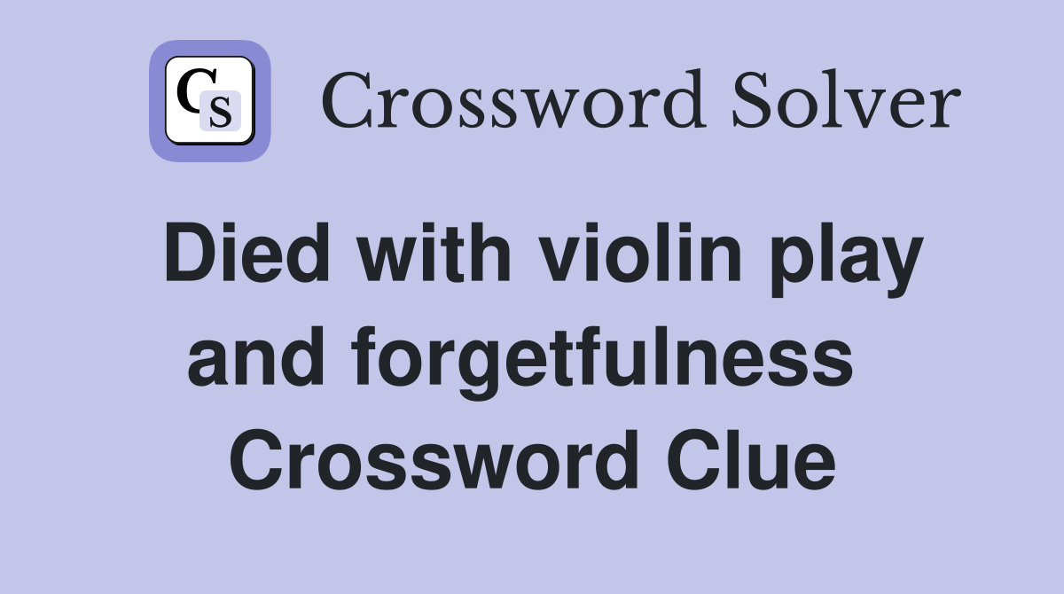 Died with violin play and forgetfulness  Crossword Clue