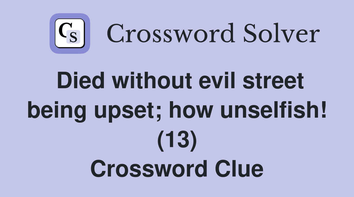 Died without evil street being upset; how unselfish! (13) Crossword Clue