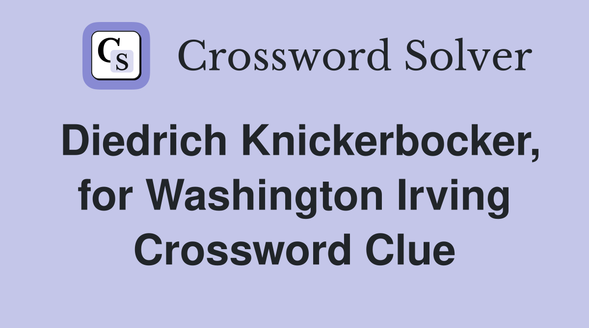 Diedrich Knickerbocker, for Washington Irving Crossword Clue