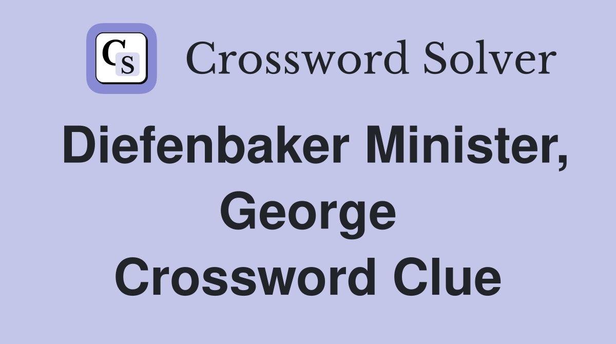 Diefenbaker Minister, George Crossword Clue