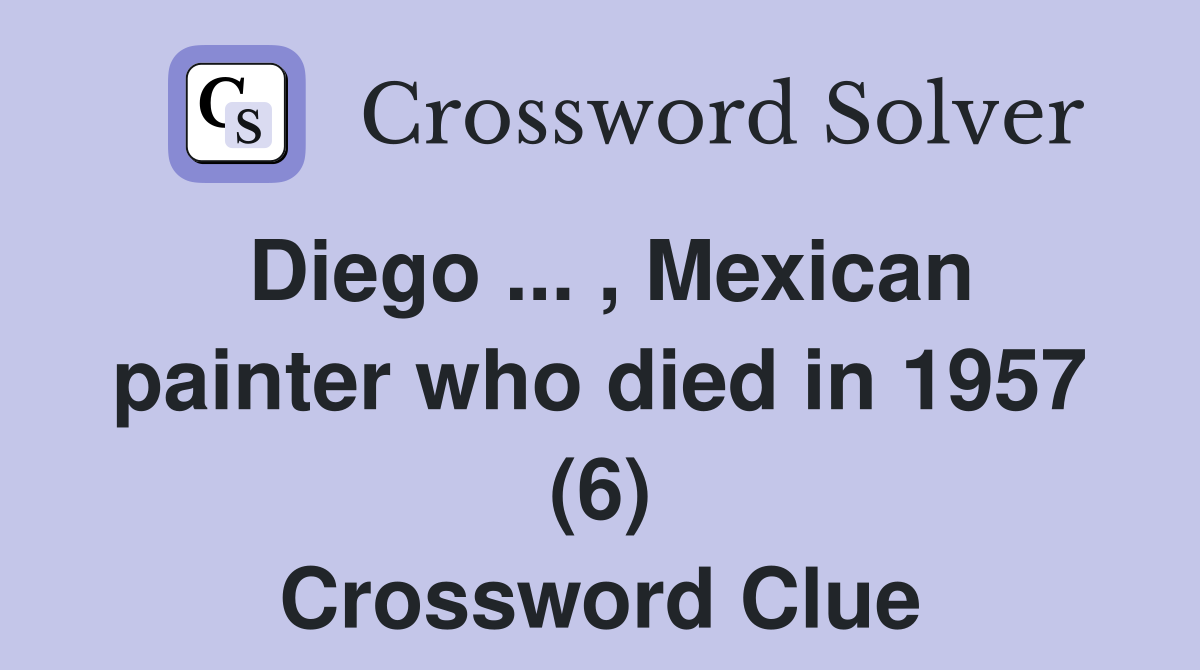 Diego ... , Mexican painter who died in 1957 (6) Crossword Clue