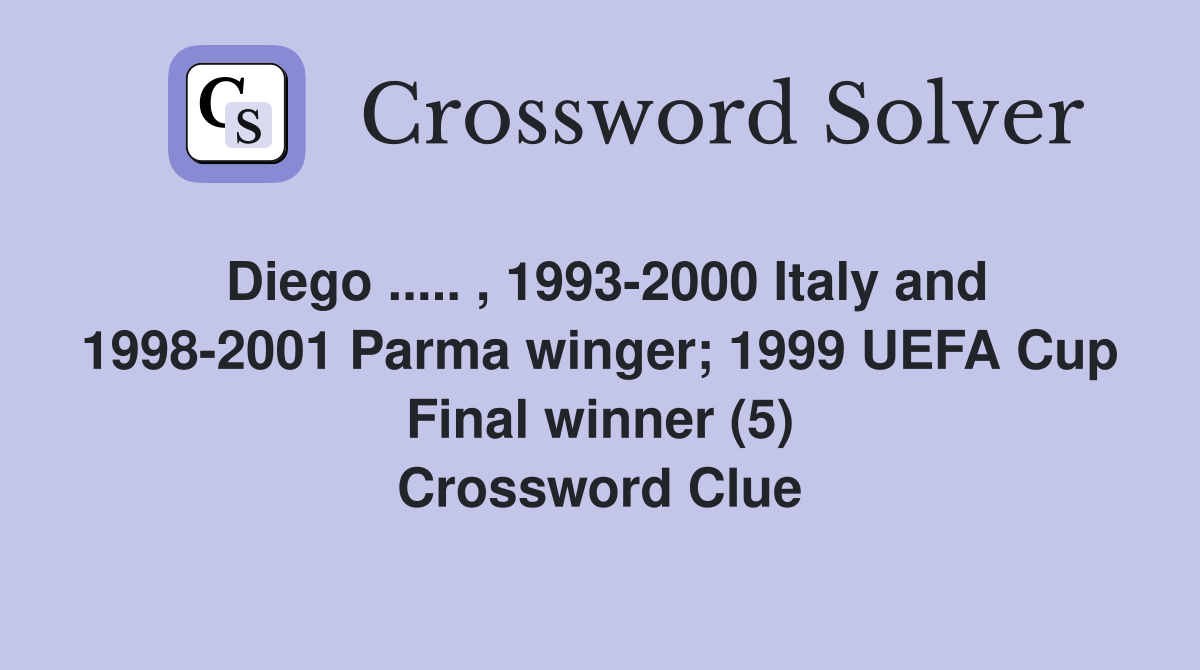 Diego ..... , 1993-2000 Italy and 1998-2001 Parma winger; 1999 UEFA Cup Final winner (5) Crossword Clue
