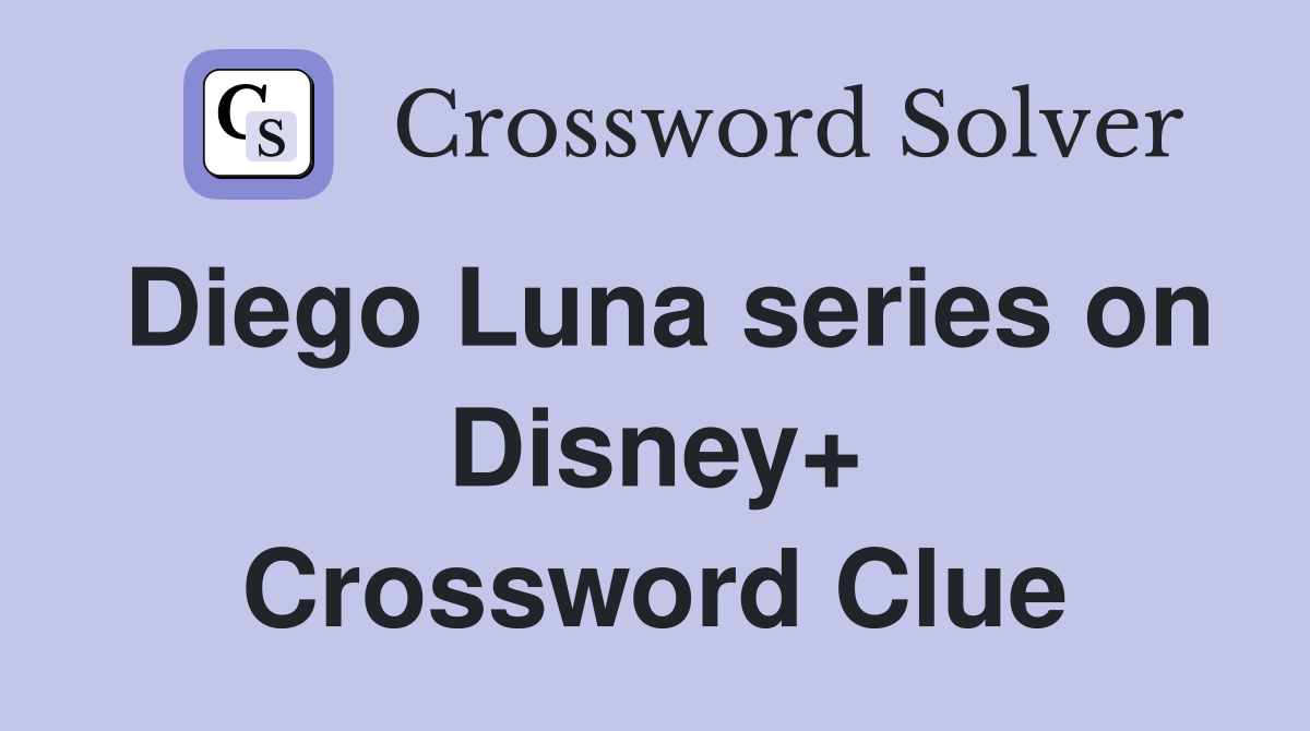 Diego Luna series on Disney+ Crossword Clue