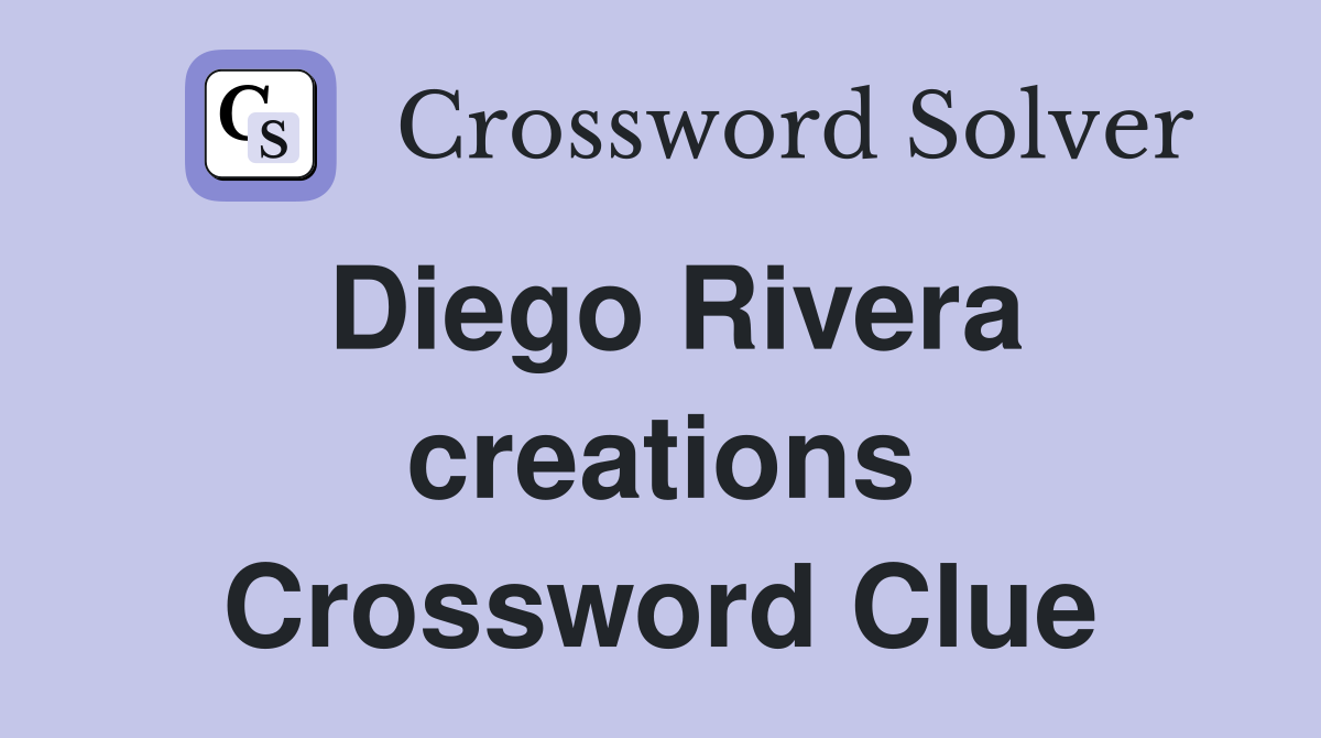 Diego Rivera creations Crossword Clue