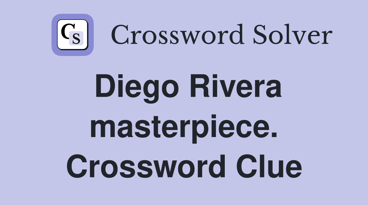 Diego Rivera masterpiece. Crossword Clue