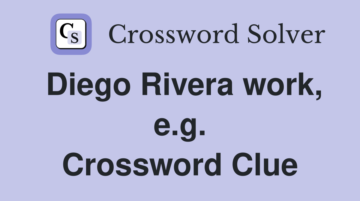 Diego Rivera work, e.g. Crossword Clue