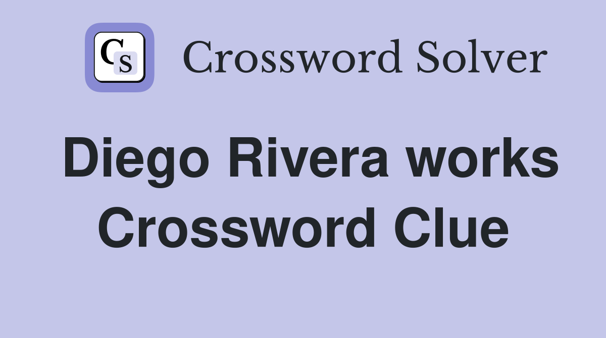 Diego Rivera works Crossword Clue