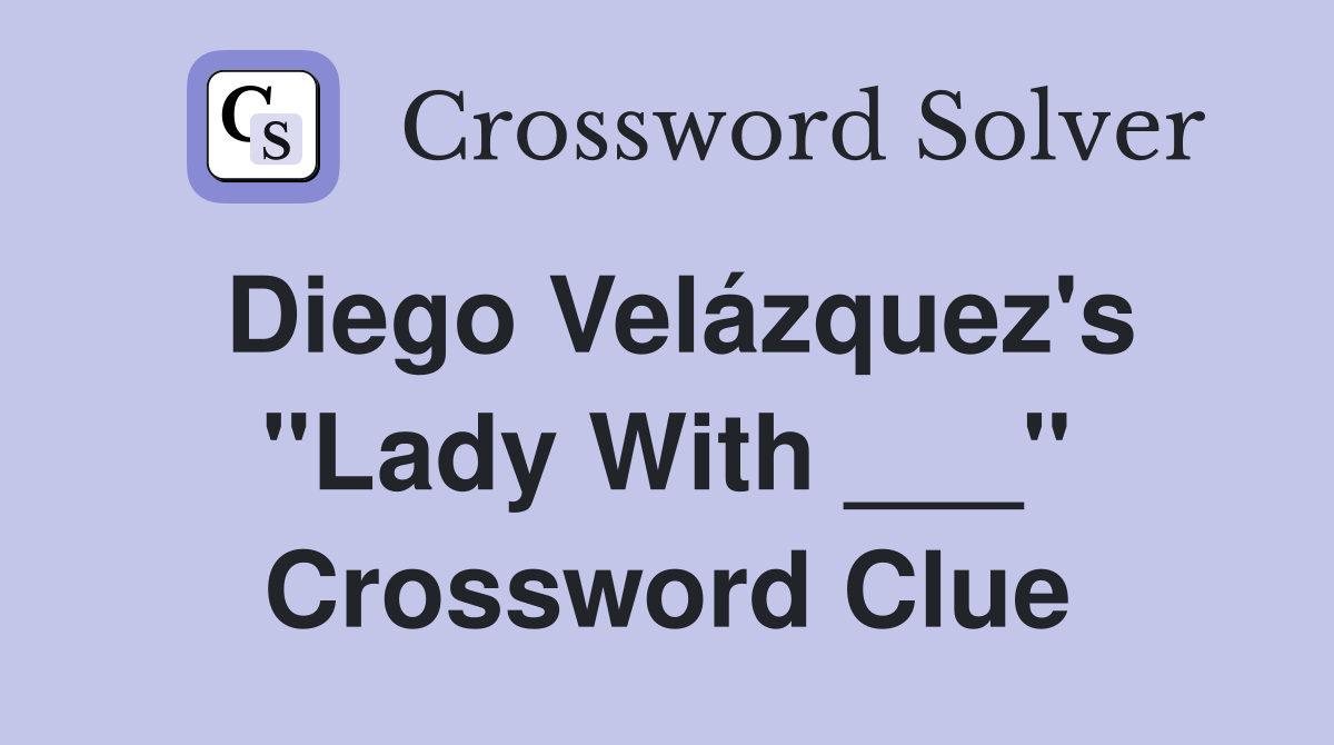 Diego Velázquez's "Lady With ___" Crossword Clue