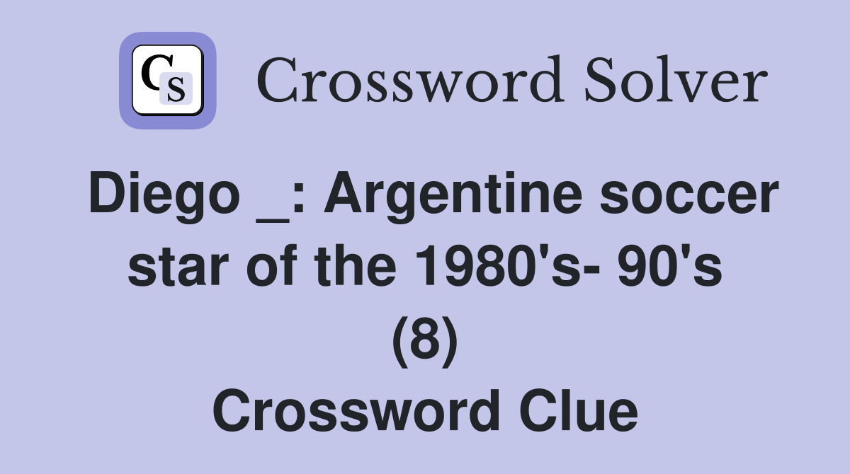 Diego _: Argentine soccer star of the 1980's- 90's (8) Crossword Clue