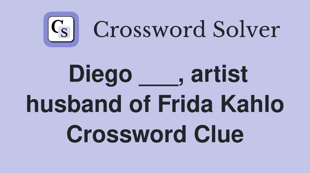 Diego ___, artist husband of Frida Kahlo Crossword Clue