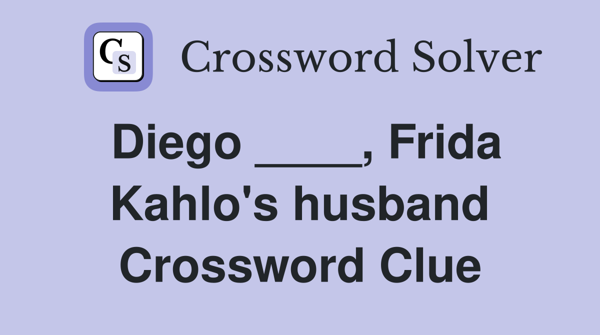 Diego ____, Frida Kahlo's husband Crossword Clue