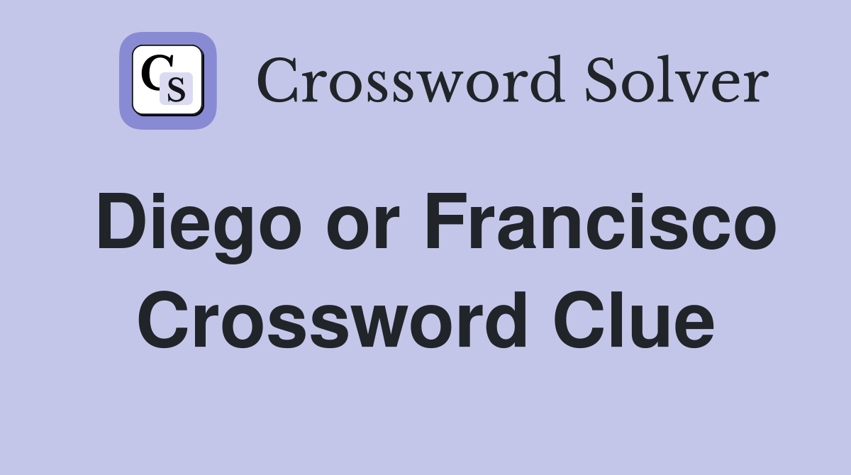 Diego or Francisco Crossword Clue
