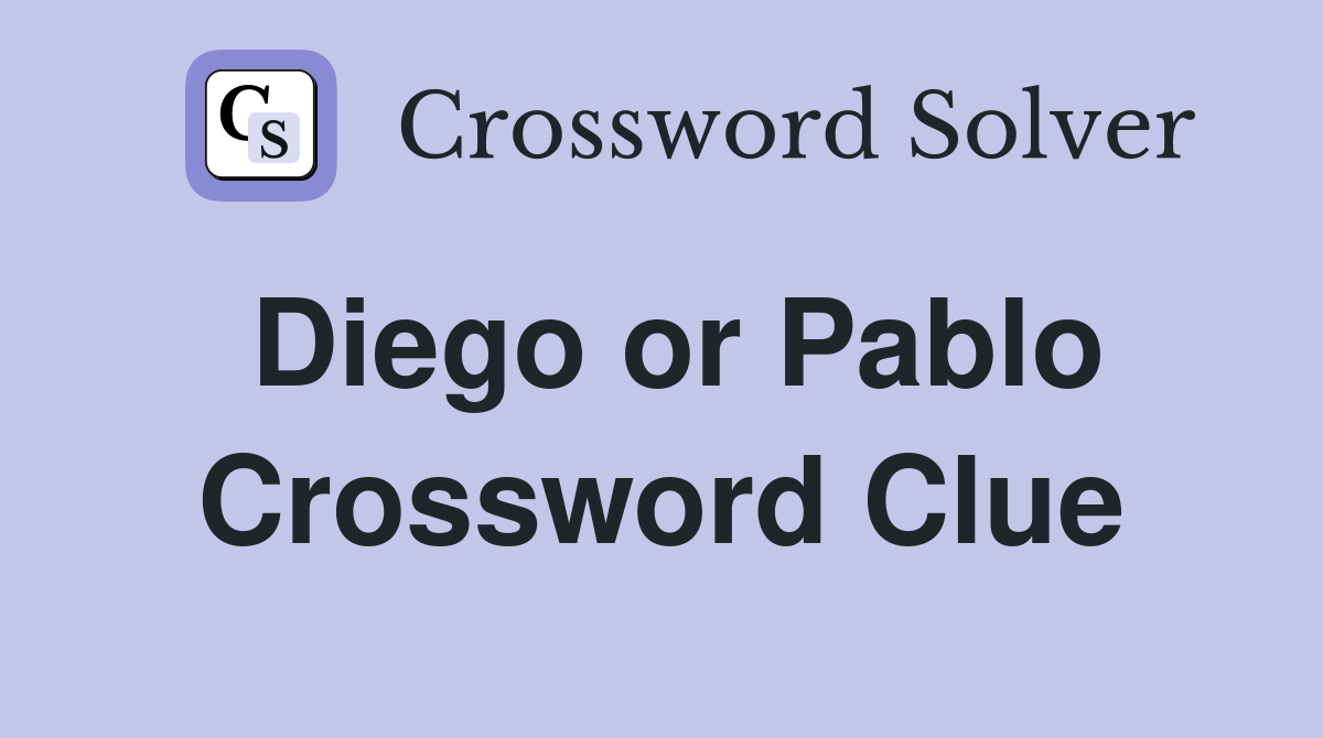 Diego or Pablo Crossword Clue