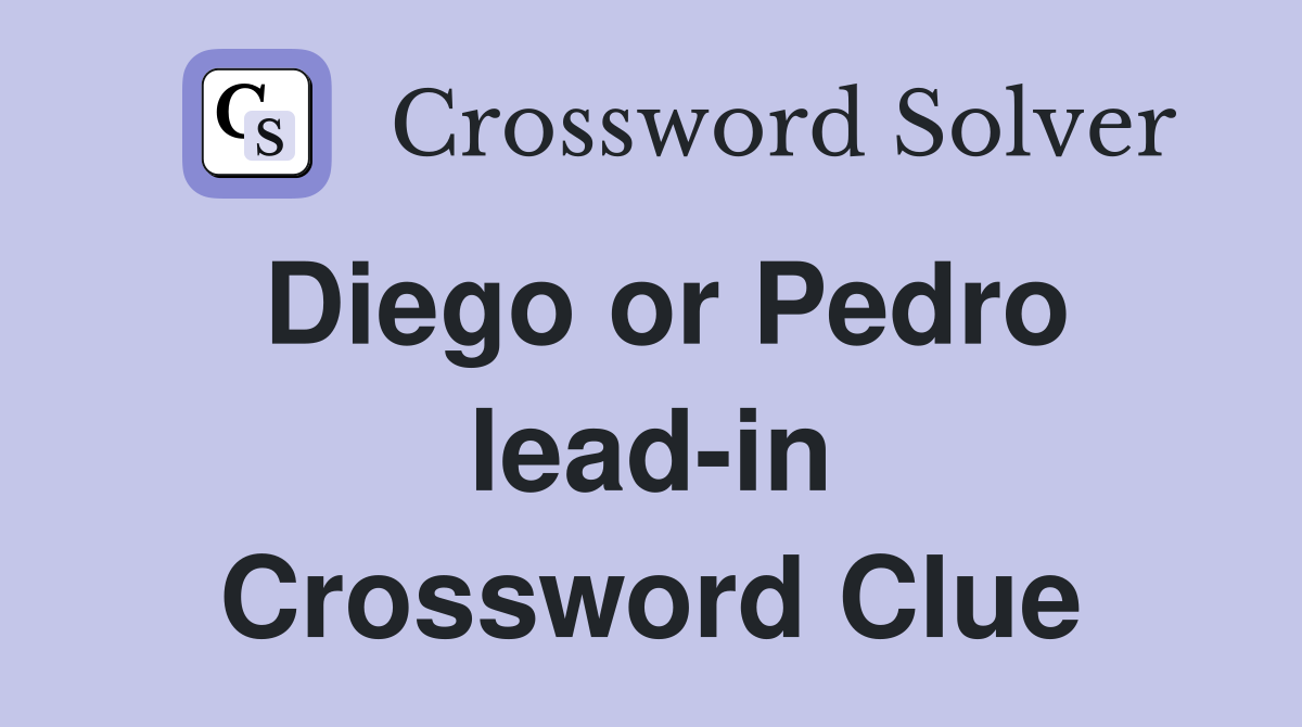 Diego or Pedro lead-in Crossword Clue
