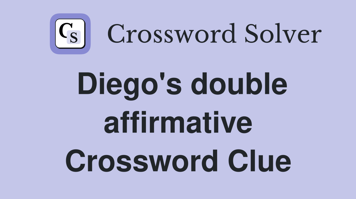 Diego's double affirmative Crossword Clue