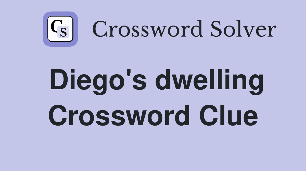Diego's dwelling Crossword Clue