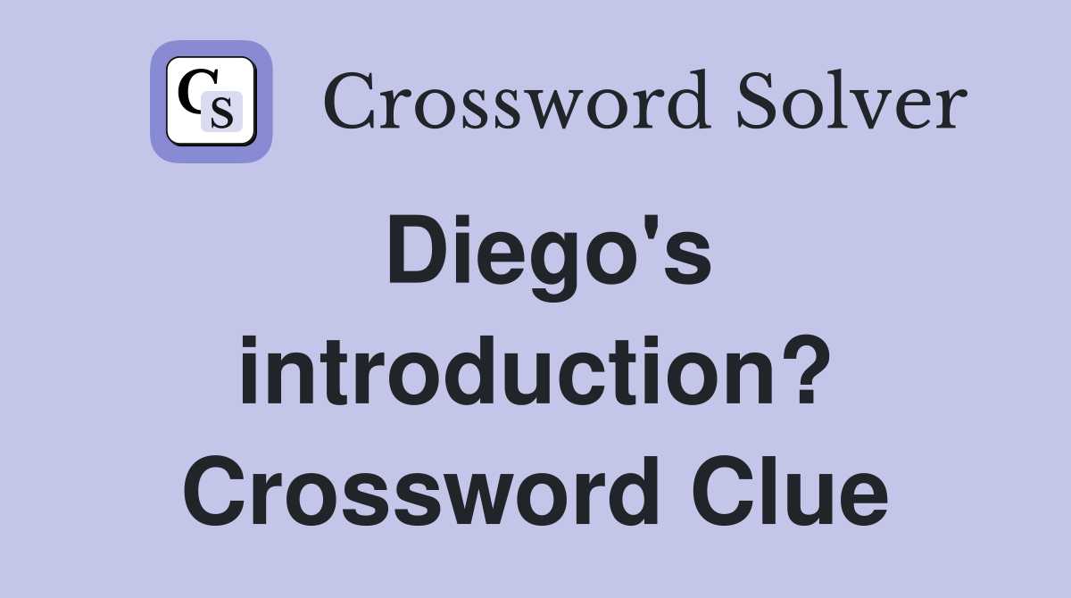 Diego's introduction? Crossword Clue