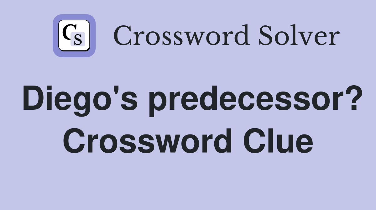 Diego's predecessor? Crossword Clue