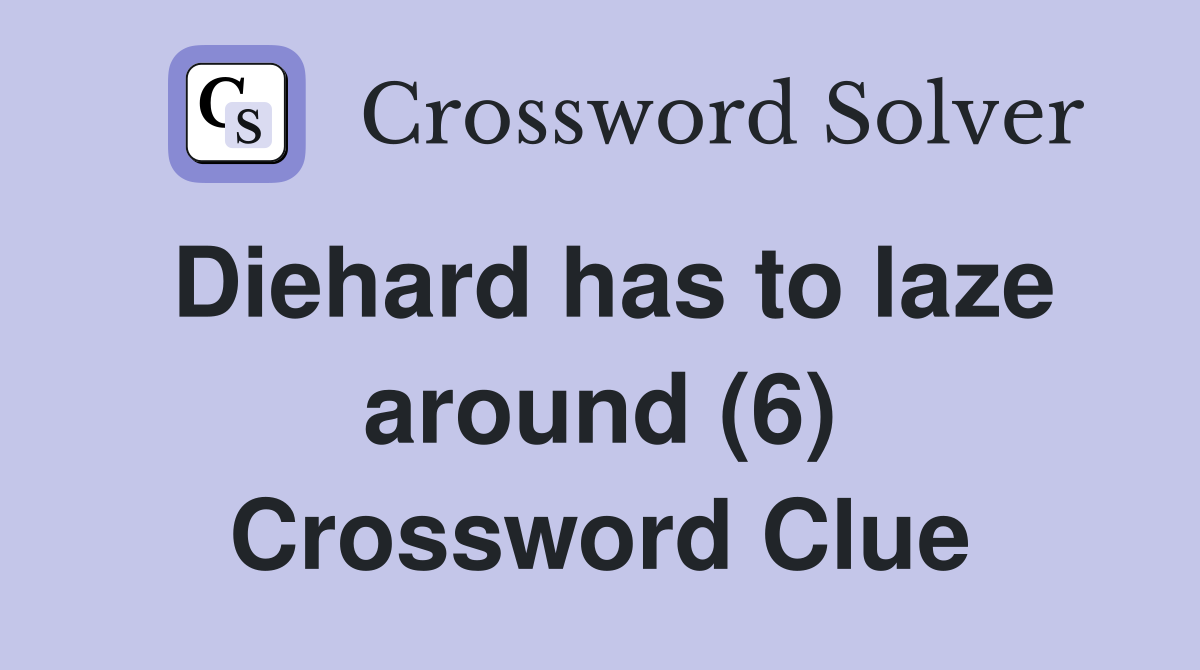 Diehard has to laze around (6) Crossword Clue