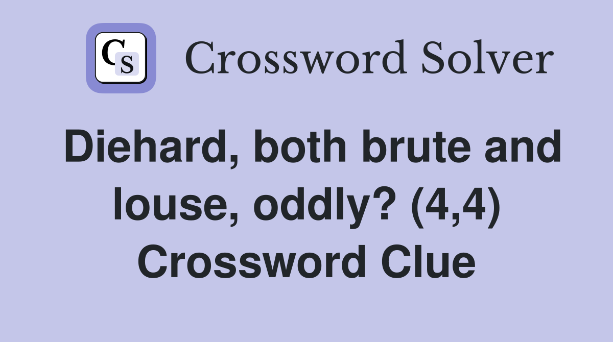 Diehard, both brute and louse, oddly? (4,4) Crossword Clue