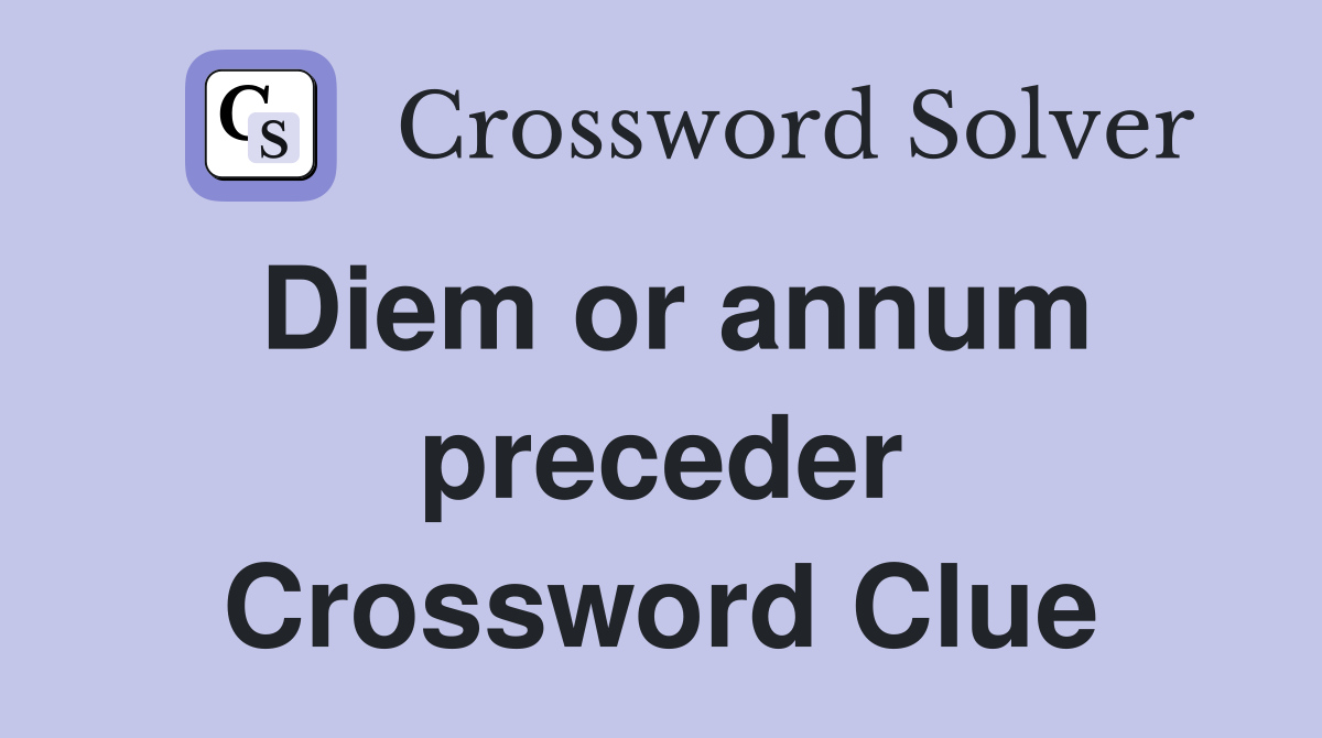 Diem or annum preceder Crossword Clue