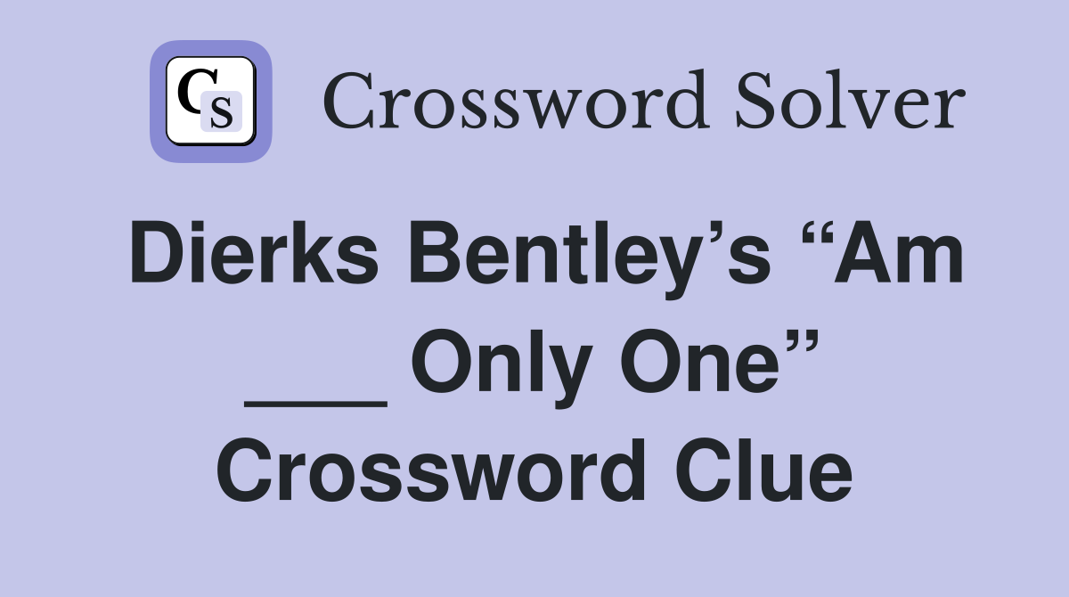 Dierks Bentley’s “Am ___ Only One” Crossword Clue