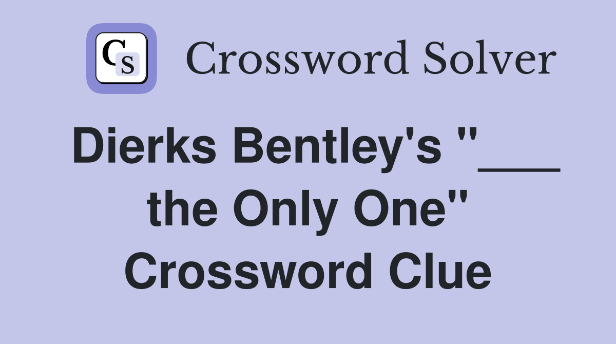 Dierks Bentley's "___ the Only One" Crossword Clue