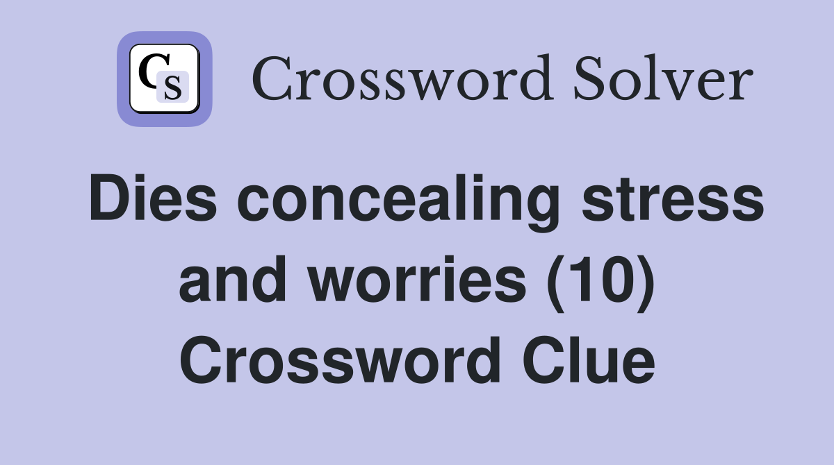 Dies concealing stress and worries (10) Crossword Clue