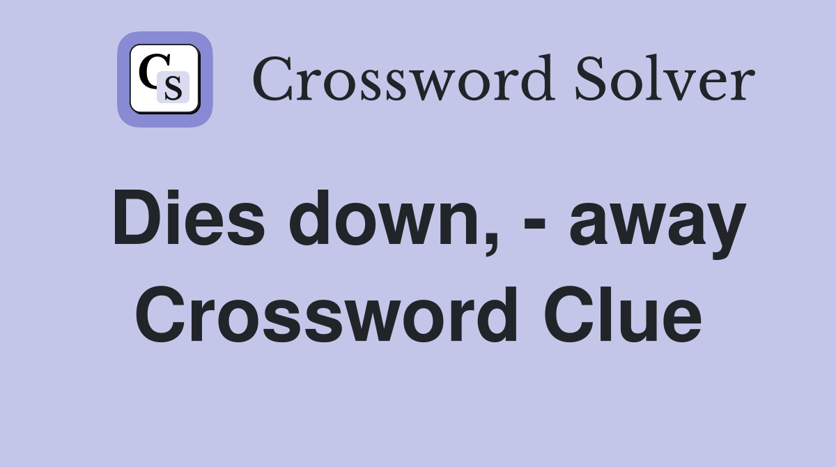 Dies down, - away Crossword Clue