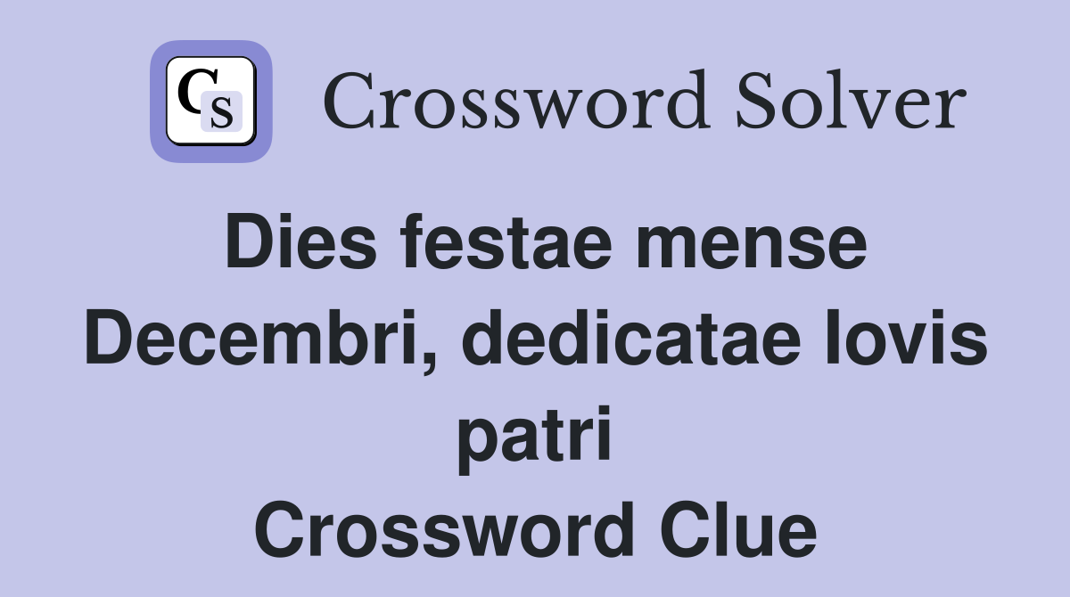Dies festae mense Decembri, dedicatae Iovis patri Crossword Clue