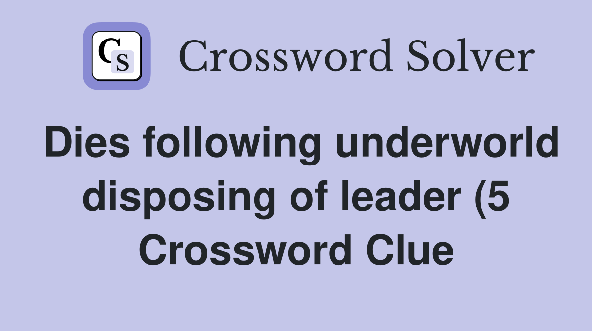 Dies following underworld disposing of leader (5) Crossword Clue Dies following underworld disposing of leader (5) Crossword Clue