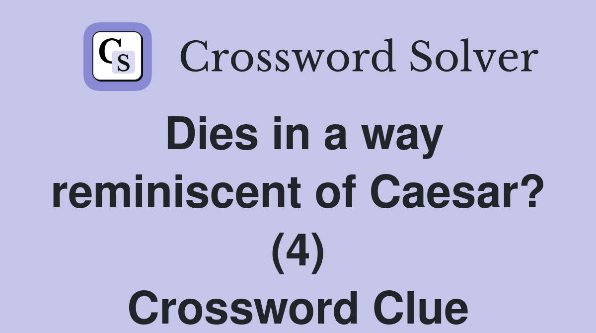 Dies in a way reminiscent of Caesar? (4) Crossword Clue