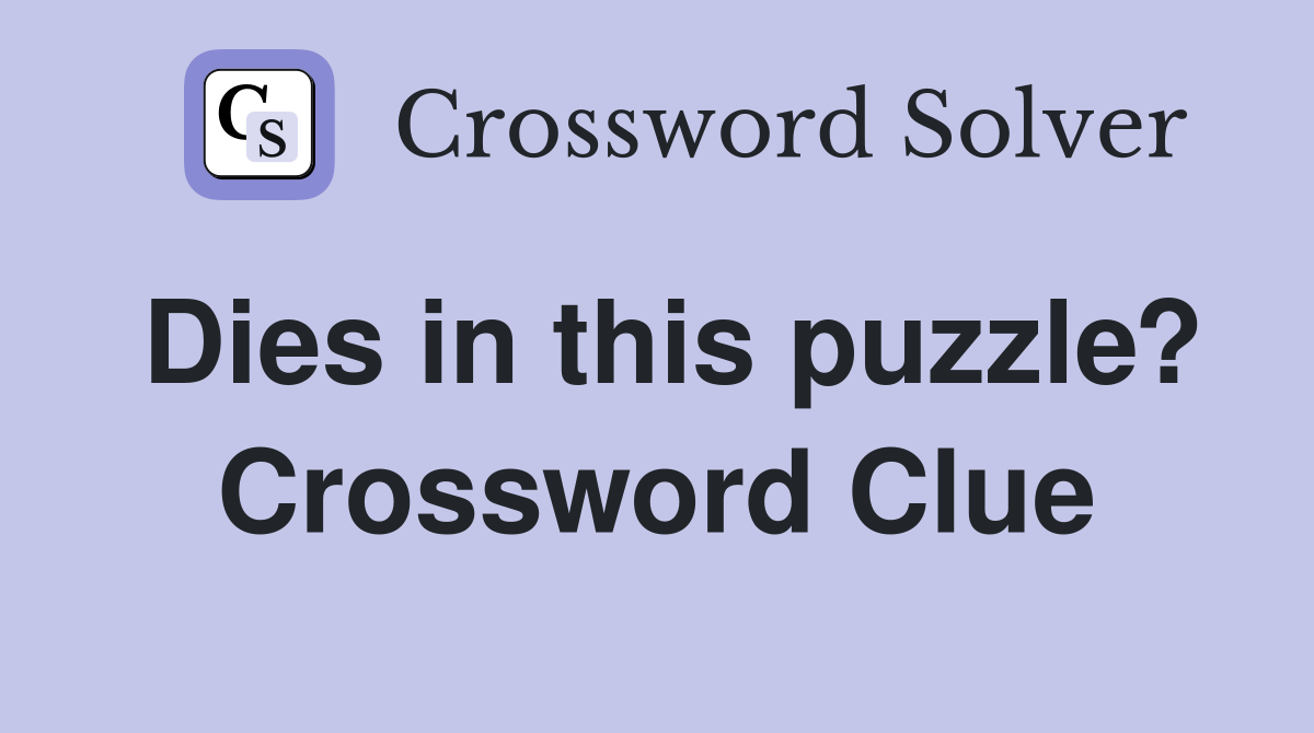 Dies in this puzzle? Crossword Clue