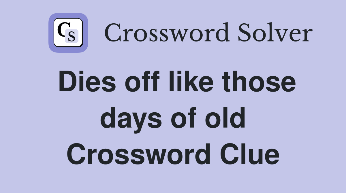 Dies off like those days of old Crossword Clue