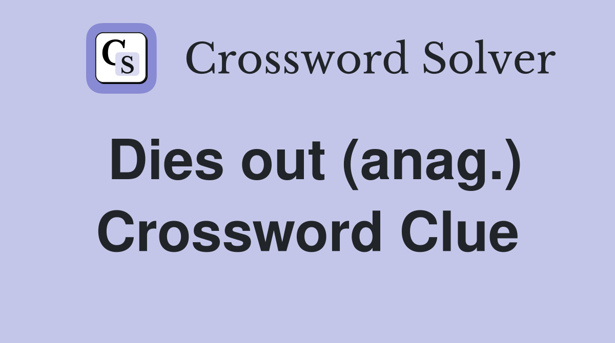 Dies out (anag.) Crossword Clue