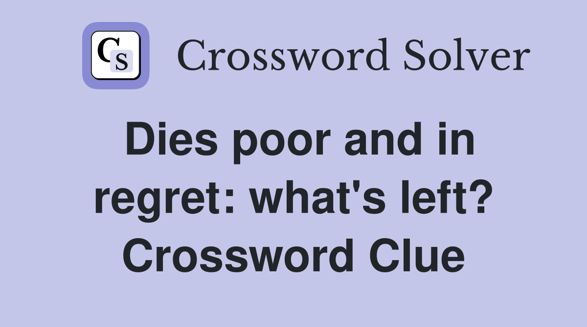 Dies poor and in regret: what's left? Crossword Clue