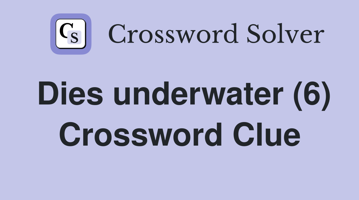 Dies underwater (6) Crossword Clue