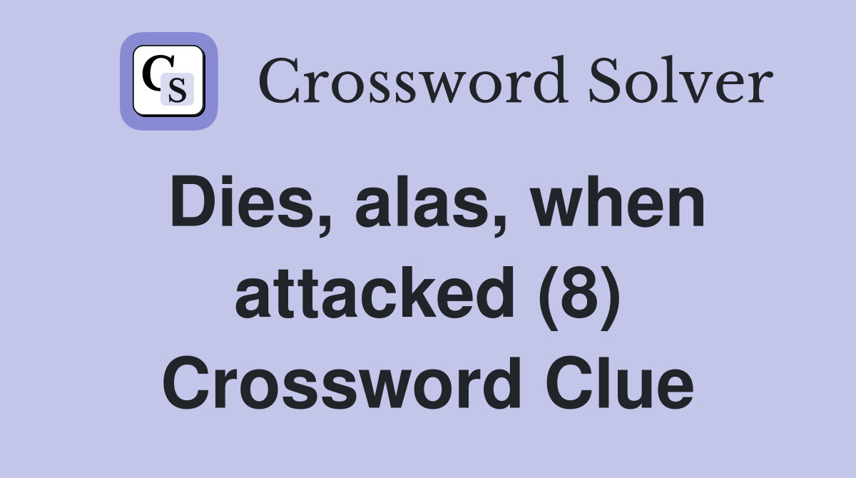Dies, alas, when attacked (8) Crossword Clue