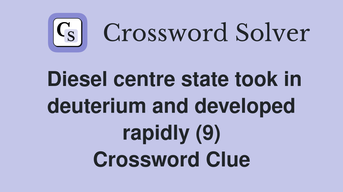Diesel centre state took in deuterium and developed rapidly (9) Crossword Clue
