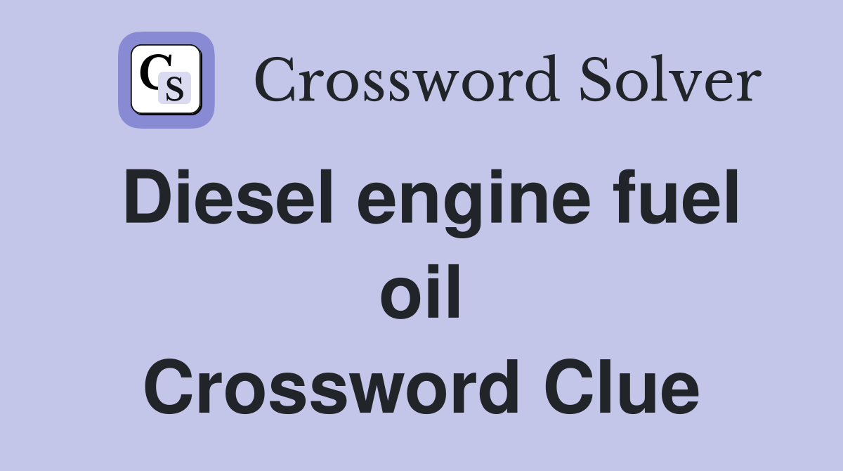 Diesel engine fuel oil Crossword Clue