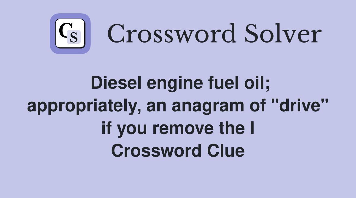 Diesel engine fuel oil; appropriately, an anagram of "drive" if you remove the I Crossword Clue