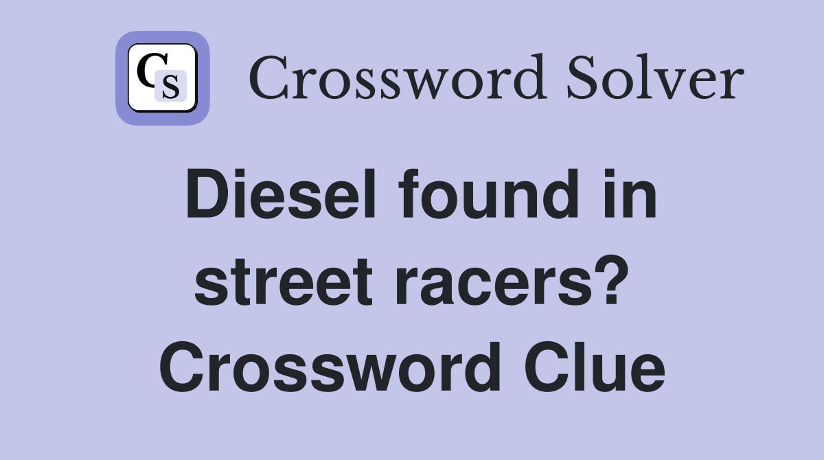 Diesel found in street racers? Crossword Clue
