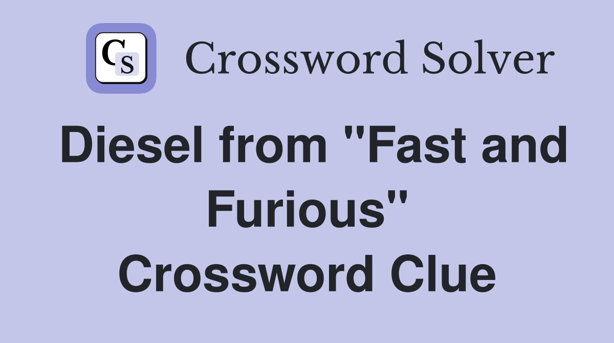 Diesel from "Fast and Furious" Crossword Clue