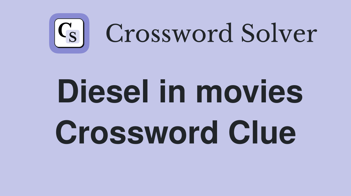 Diesel in movies Crossword Clue