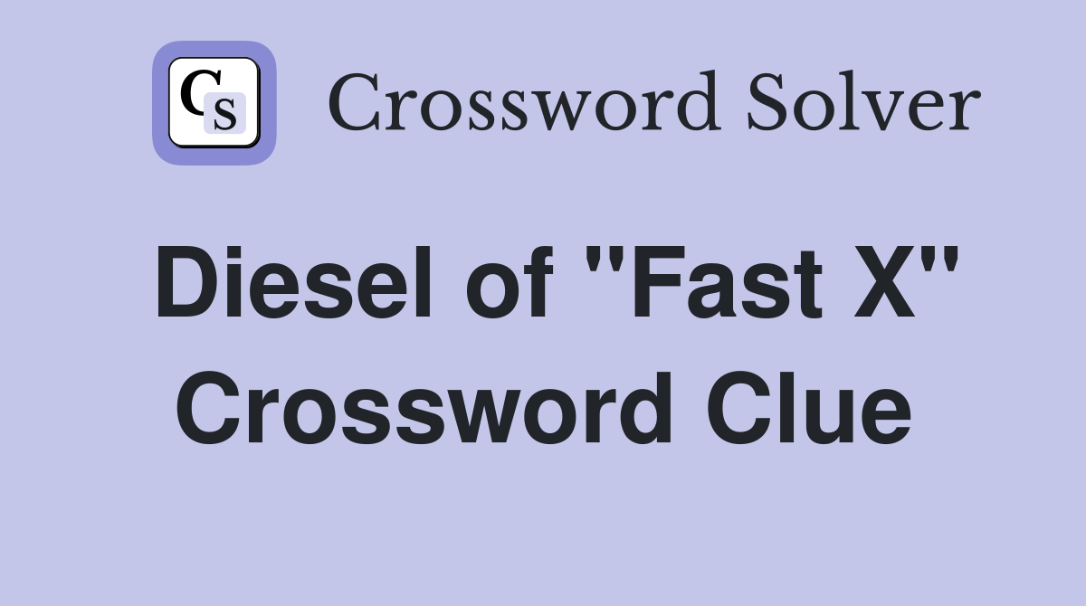 Diesel of "Fast X" Crossword Clue