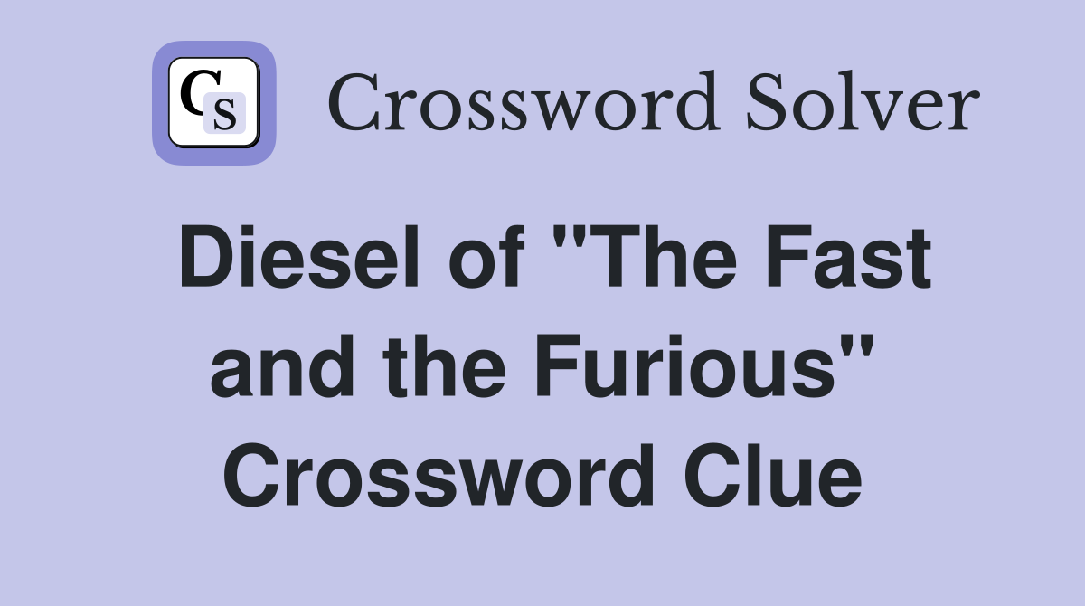 Diesel of "The Fast and the Furious" Crossword Clue