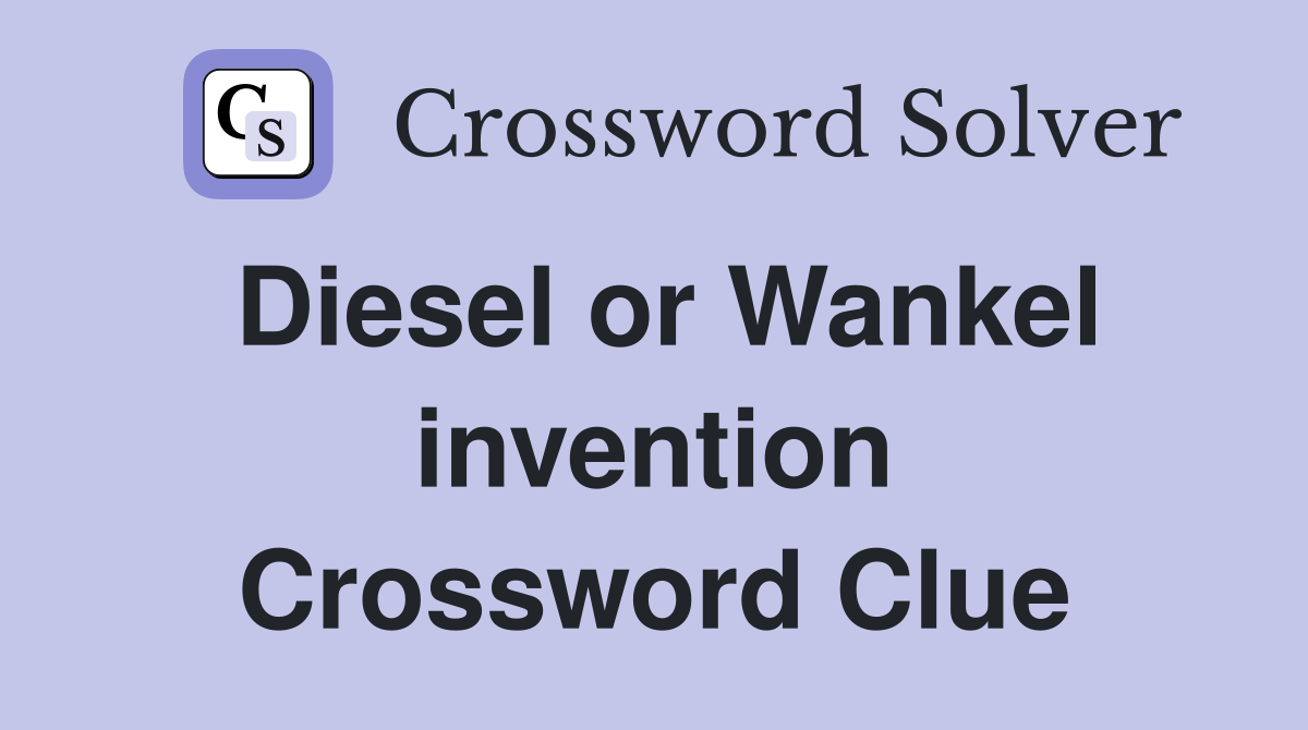 Diesel or Wankel invention Crossword Clue