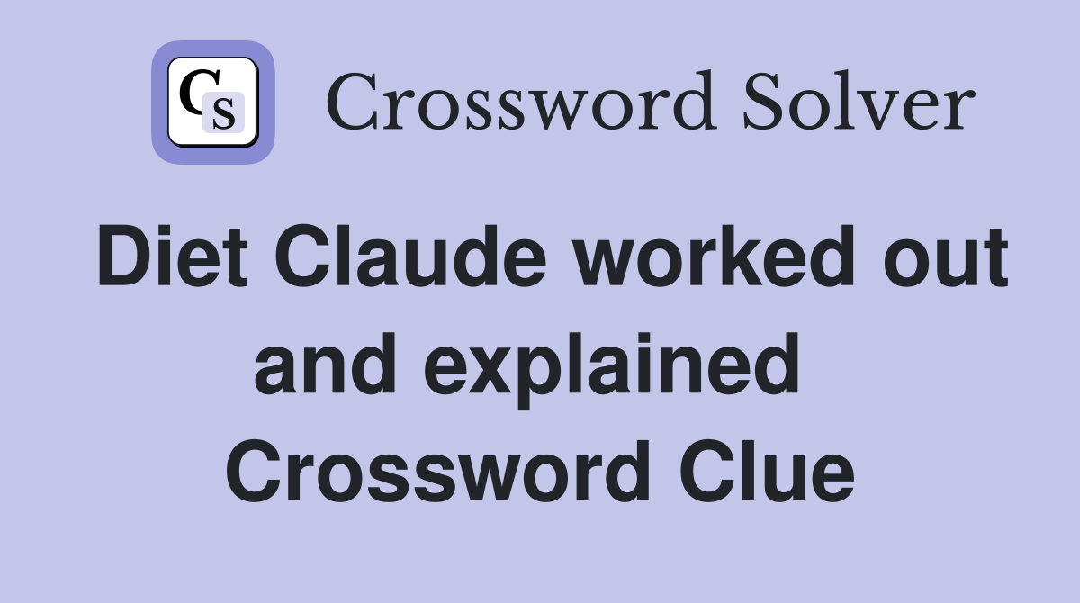 Diet Claude worked out and explained  Crossword Clue