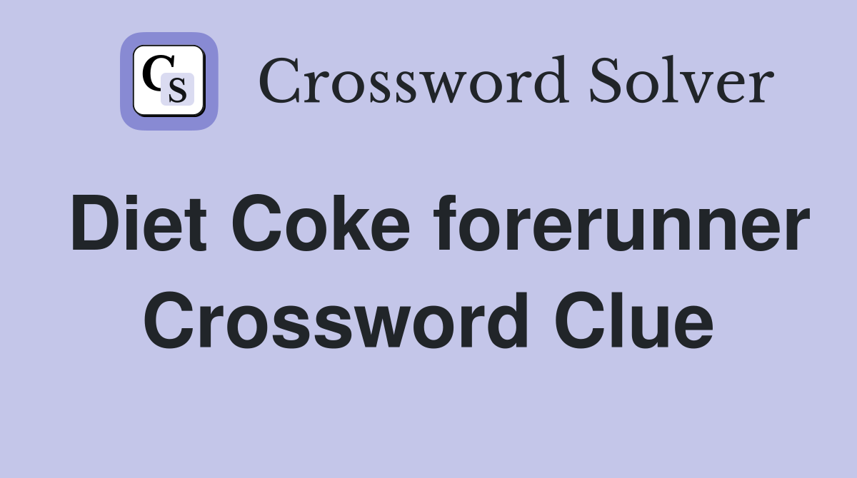 Diet Coke forerunner Crossword Clue