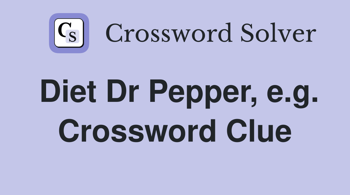 Diet Dr Pepper, e.g. Crossword Clue